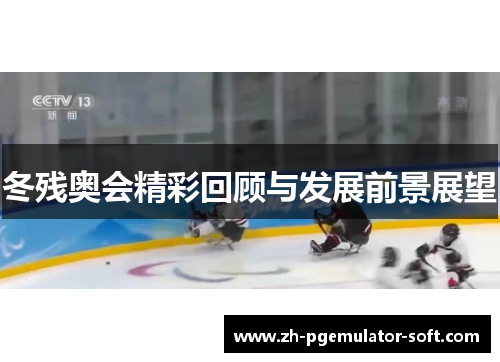 冬残奥会精彩回顾与发展前景展望