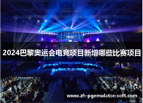 2024巴黎奥运会电竞项目新增哪些比赛项目 2024巴黎奥运会电竞项目新增哪些比赛项目